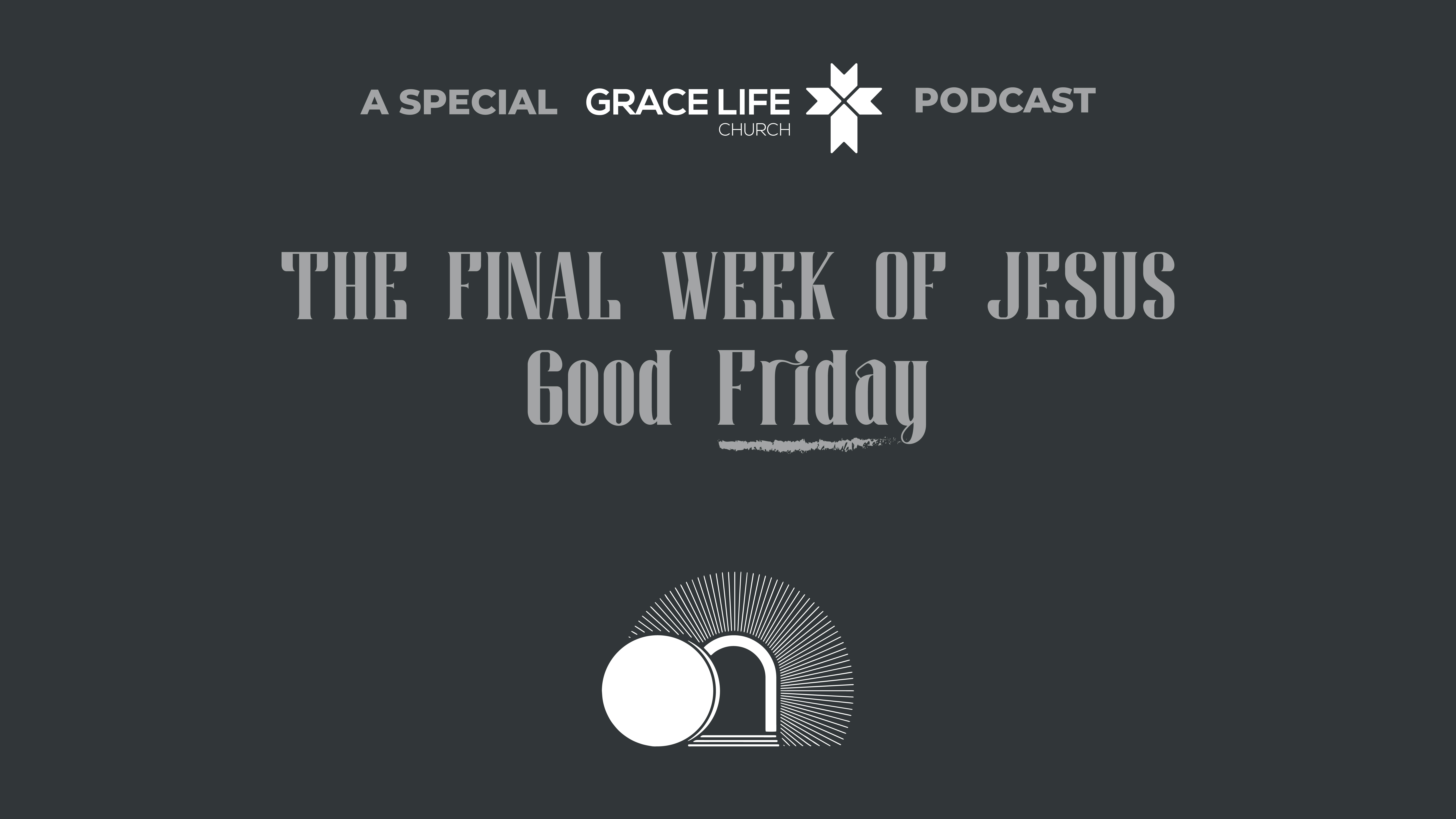 Good Friday: The Final Week of Jesus – Part One