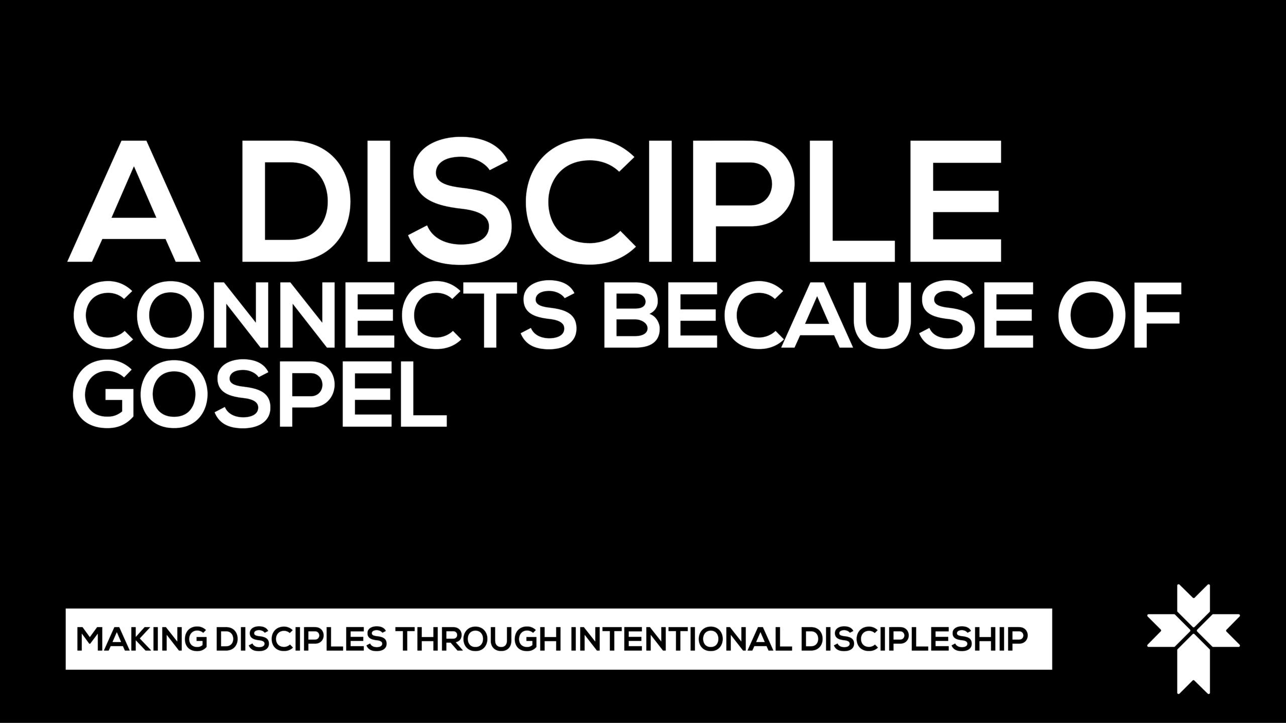 A Disciple Connects because of the Gospel